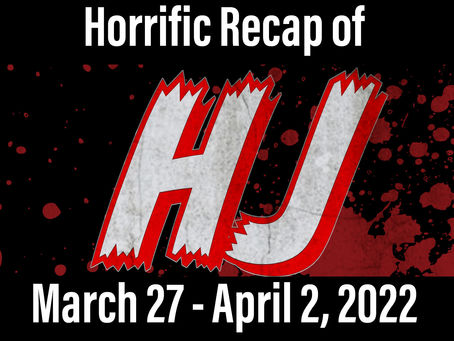 Horrific Recap of March 27 - April 2, 2022