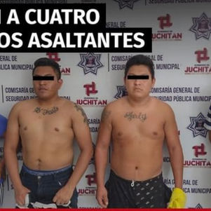 DETIENEN A CUATRO PRESUNTOS ASALTANTES EN JUCHITÁN