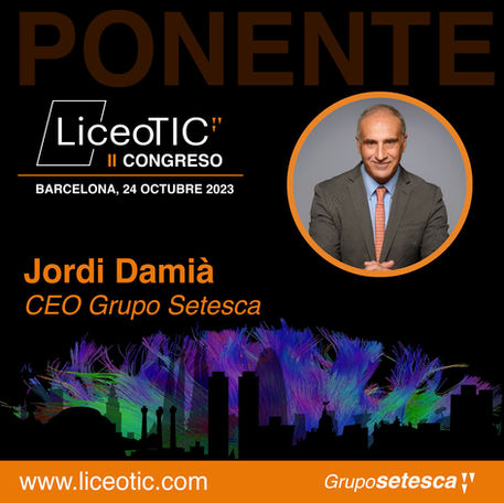 Jordi Damià, CEO Grupo Setesca, ponente en LiceoTIC II Congreso, Barcelona 24 octubre 2023