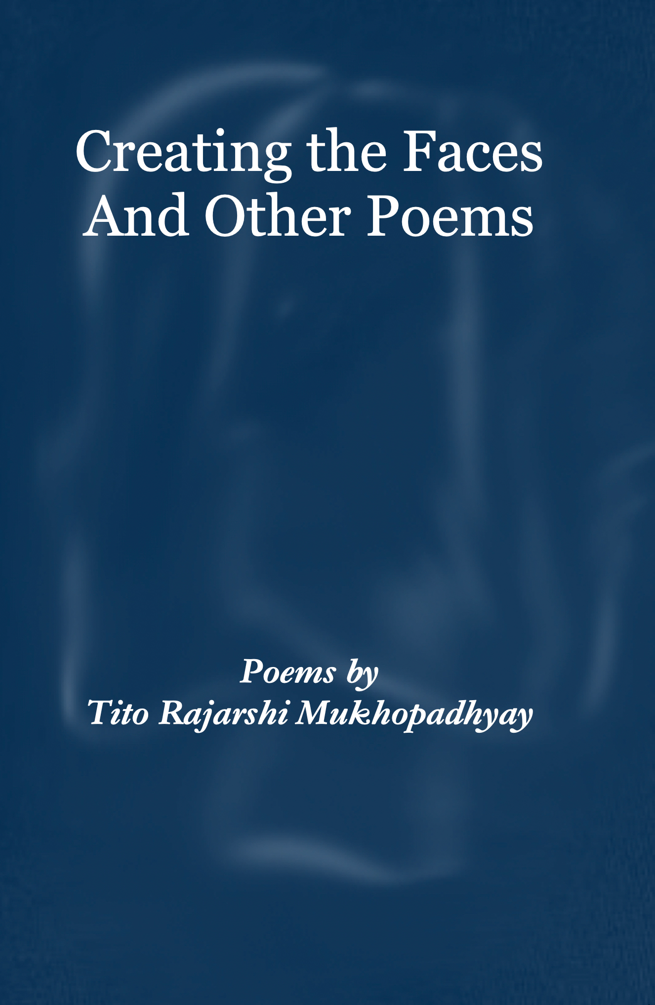 Cover of Creating the Faces and Other Poems by Tito Mukhopadhyay