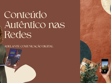 Por que sua empresa precisa de conteúdo autêntico nas redes sociais (e não apenas artes bonitas)