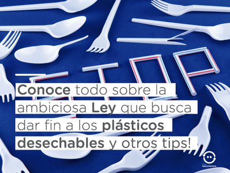 Conoce todo sobre la ambiciosa Ley que busca dar fin a los plásticos desechables y otros tips!