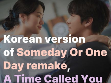 Korean version of Someday Or One Day’s remake, A Time Called You