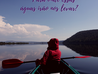 “PARA ONDE ESSAS ÁGUAS IRÃO NOS LEVAR?”