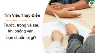 Trước, trong và sau khi phỏng vấn, bạn chuẩn bị gì?