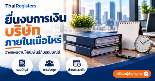 บริษัทต้องยื่นงบการเงินภายในเมื่อไหร่: วิธีนับกำหนดเวลาและตัวอย่างปี 2569