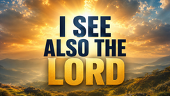 I See Also the Lord