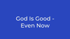 God’s Goodness Now
