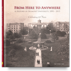 From Here to Anywhere: A History of Belmont University 1890-2015