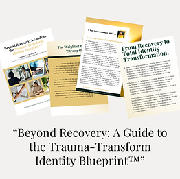 Beyond Recovery A Guide to the Trauma-Transform Identity Blueprint™.png