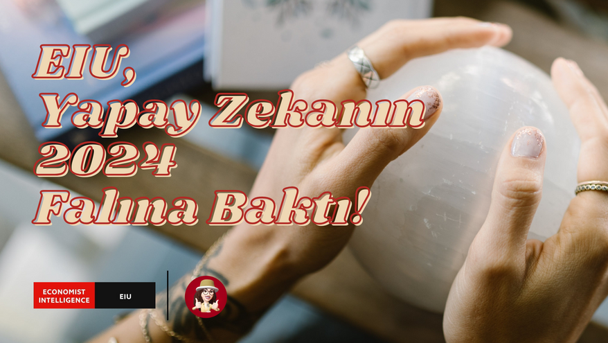EIU, Yapay Zekanın 2024 Falına Baktı!