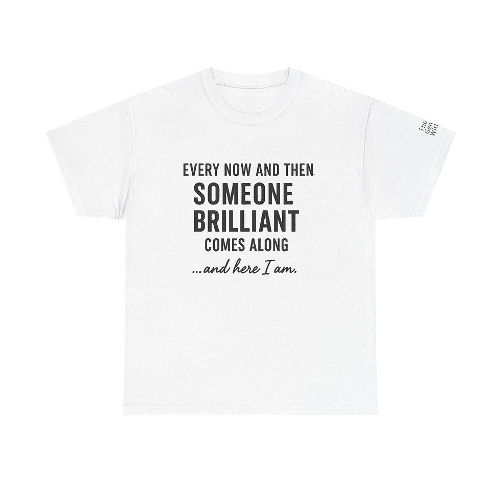 Thumbnail: Every Now and Then Someone Brilliant Comes Along... And here I am TShirt