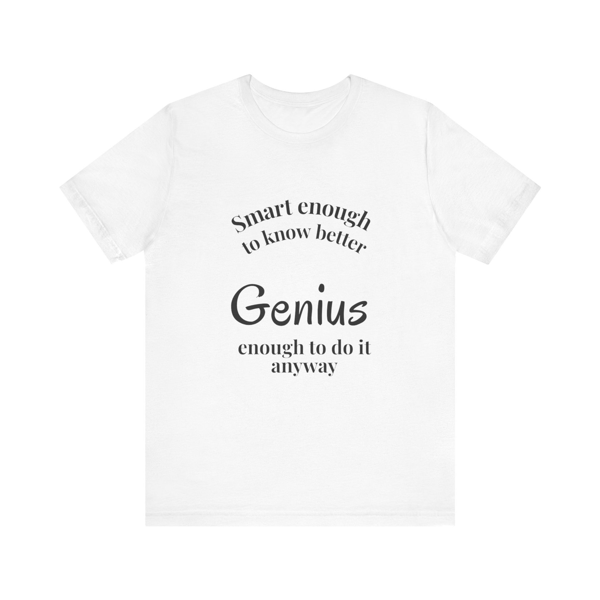 Smart enough to know better....  White Short Sleeve Tee