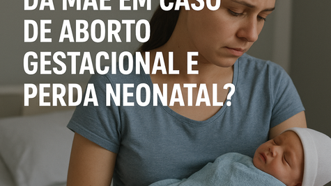 Quais os direitos da mãe em caso de aborto gestacional e perda neonatal? 
