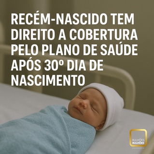 Recém-nascido tem direito a cobertura pelo plano de saúde após 30º dia de nascimento.