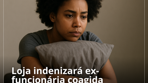 Loja indenizará ex-funcionária coagida a desistir de ação trabalhista