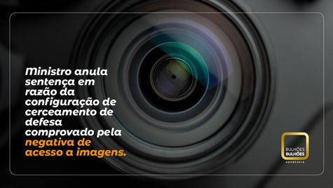 Ministro anula sentença em razão da configuração de cerceamento de defesa comprovado pela negativa de acesso a imagens.