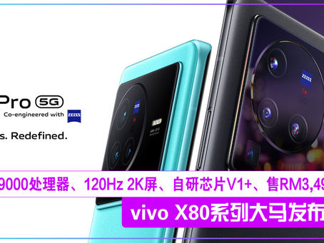 vivo X80系列大马发布!天玑9000处理器、120Hz 2K屏、自研芯片V1+、售RM3,499起!