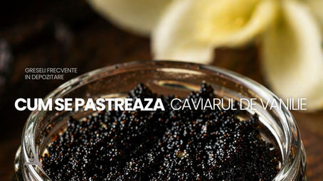 Cum se pastreaza corect caviarul de vanilie pentru a-si pastra aroma