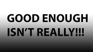 Good Enough Isn't Really