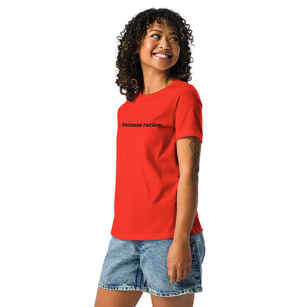Thumbnail: Because Racism Women's Relaxed T-Shirt