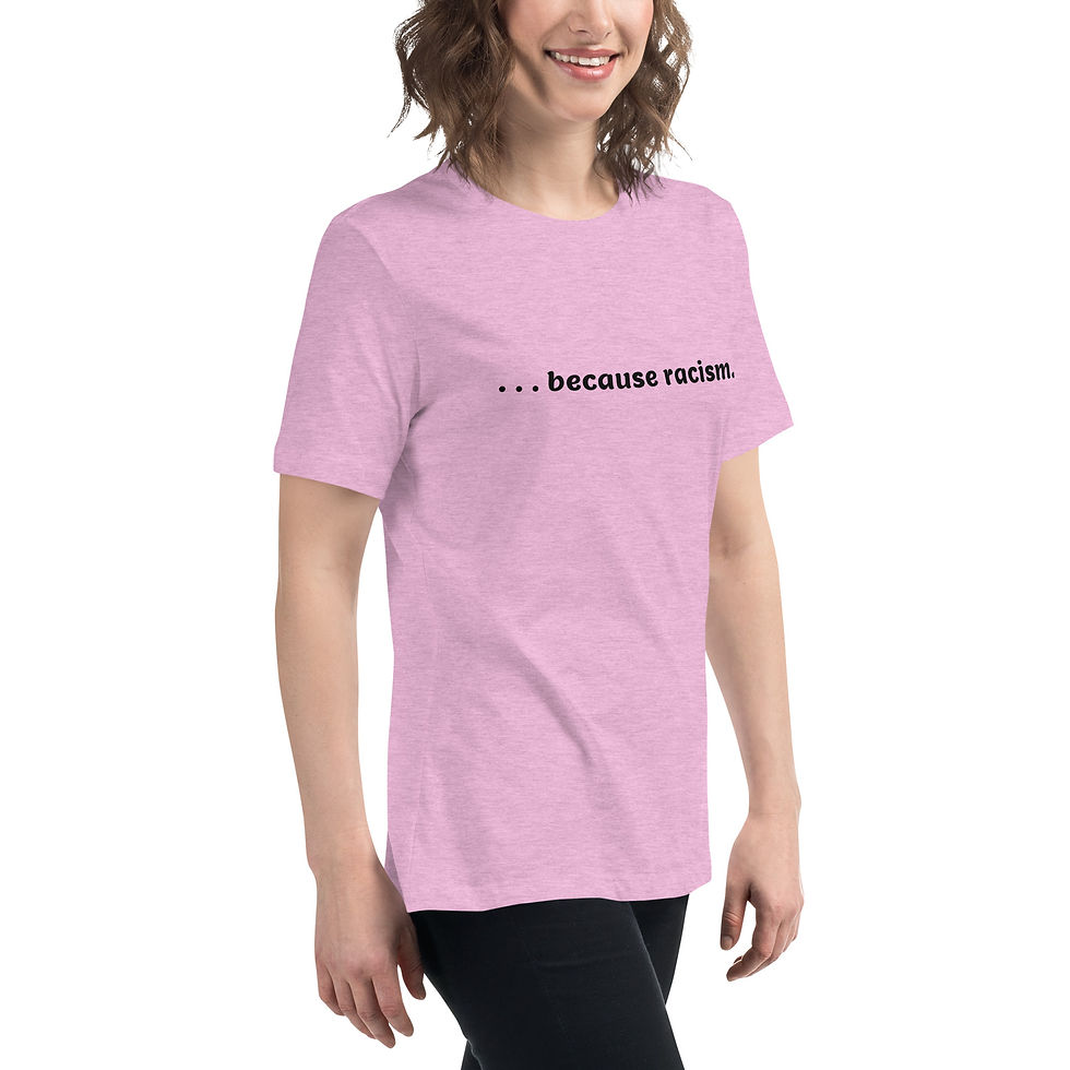 Thumbnail: Because Racism Women's Relaxed T-Shirt