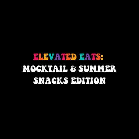 Elevated Eats: Mocktail & Summer Snacks Edition