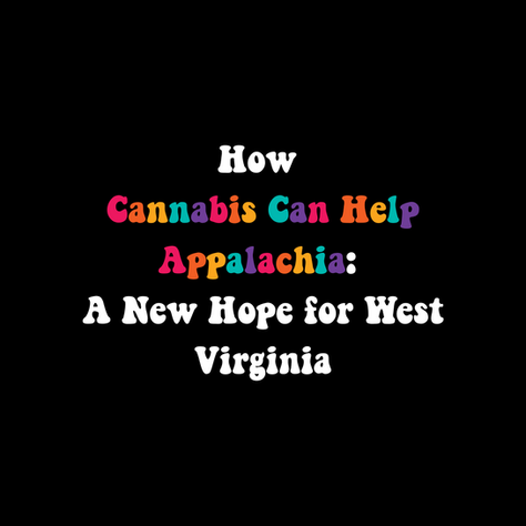 How Cannabis Can Help Appalachia: A New Hope for West Virginia