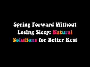 Spring Forward Without Losing Sleep: Natural Solutions for Better Rest