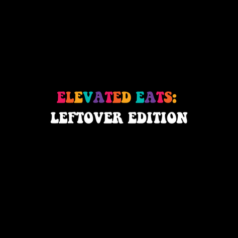 Elevated Eats: Thanksgiving Leftover Edition