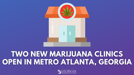 Getting Marijuana in Georgia: Two New Marijuana Clinics Open in Metro Atlanta