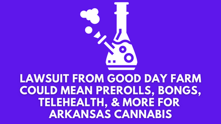 Lawsuit From Good Day Farm Could Mean Pre-Rolls, Bongs, Telehealth, & More for Arkansas Cannabis