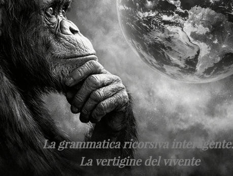 La grammatica ricorsiva interagente: la vertigine del vivente. Uscire dagli schemi.