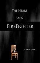 The Heart of a Firefighter by T. Lamar Baker