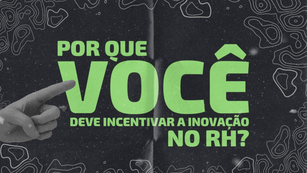 Por que você deve incentivar a inovação no RH?