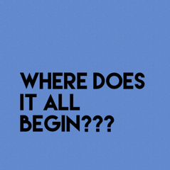 Where does it all begin?