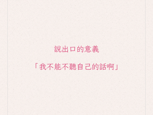 說出口的意義:「我不能不聽自己的話啊」