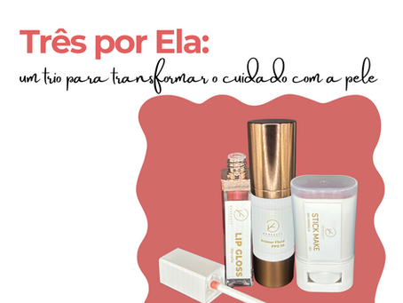 Três por Ela: um trio para transformar o cuidado com a pele