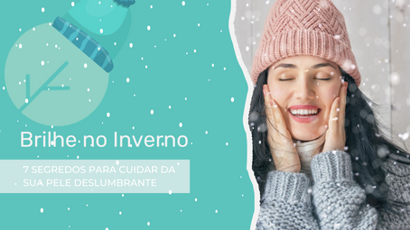 Brilhe no Inverno: 7 Segredos para Cuidar da sua Pele Deslumbrante
