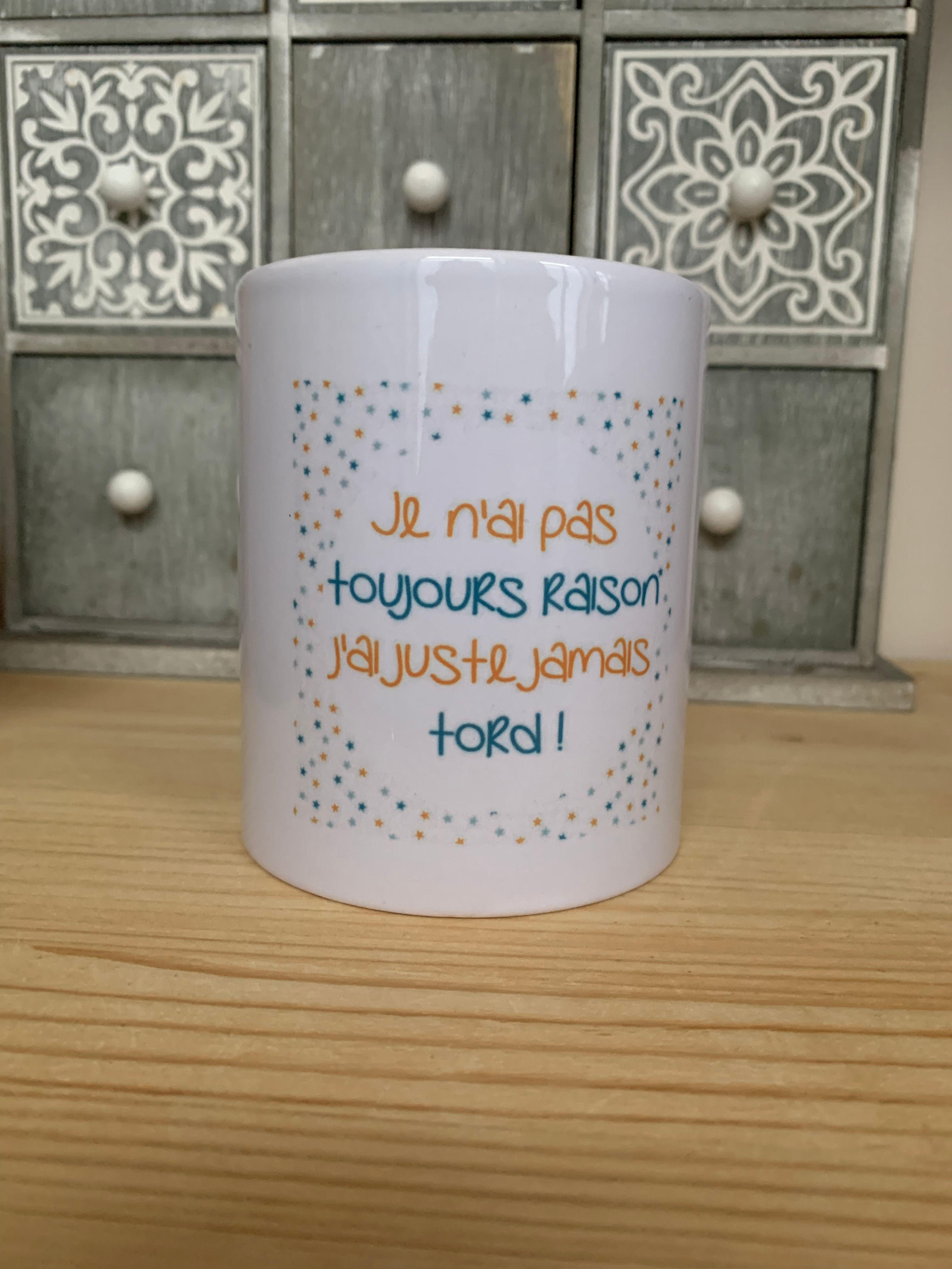 Mug : Je n'ai pas toujours raison j'ai juste jamais tord !