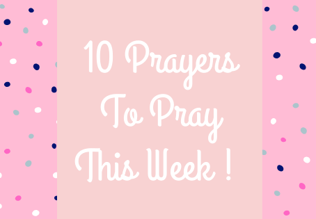 10 Prayers To Pray This Week!