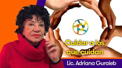 Cuidar a los que cuidan - Lic. Adriana Guraieb