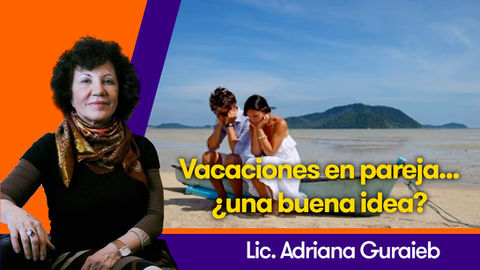 Vacaciones en pareja... ¿una buena idea? - Lic. Adriana Guraieb