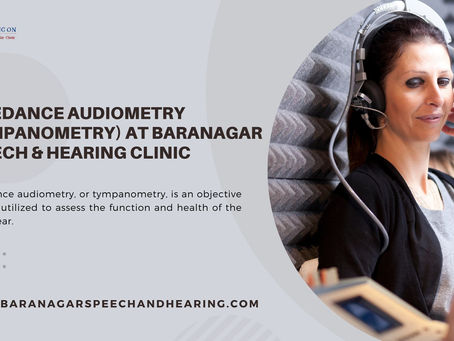 Understanding Impedance Audiometry (Tympanometry) at Baranagar Speech & Hearing Clinic