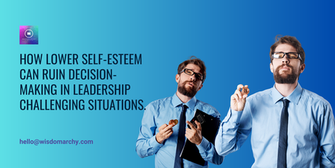 Unpacking the Impact of Lower Self-Esteem on Leadership Decision-Making