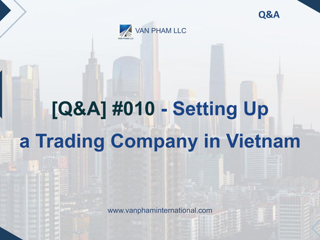 [Q&A] #010 - Setting Up a Trading Company in Vietnam
