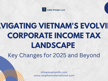 Navigating Vietnam's Evolving Corporate Income Tax Landscape: Key Changes for 2025 and Beyond | Luật Thuế Thu nhập Doanh nghiệp của Việt Nam: Những Thay đổi Chính cho Năm 2025 và Mở Rộng
