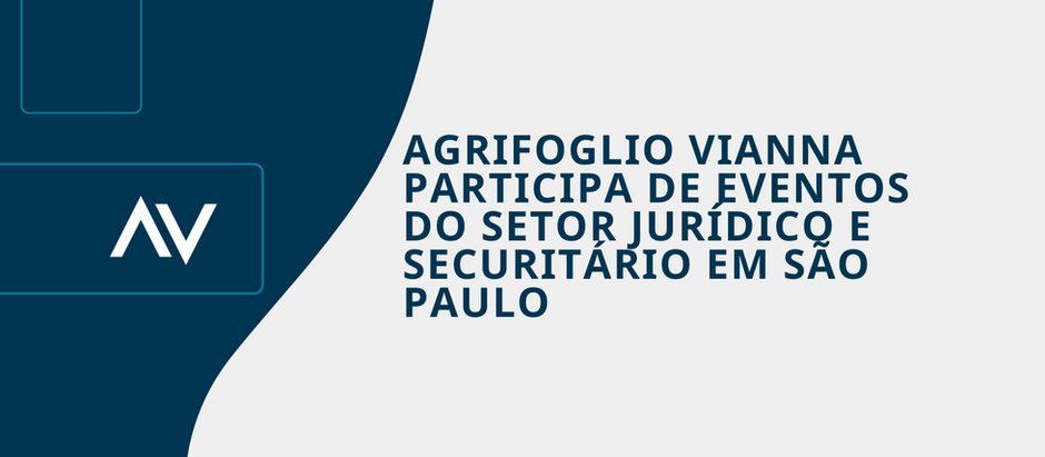AGRIFOGLIO VIANNA PARTICIPA DE EVENTOS DO SETOR JURÍDICO E SECURITÁRIO EM SÃO PAULO