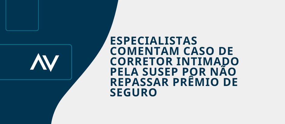 ESPECIALISTAS COMENTAM CASO DE CORRETOR INTIMADO PELA SUSEP POR NÃO REPASSAR PRÊMIO DE SEGURO