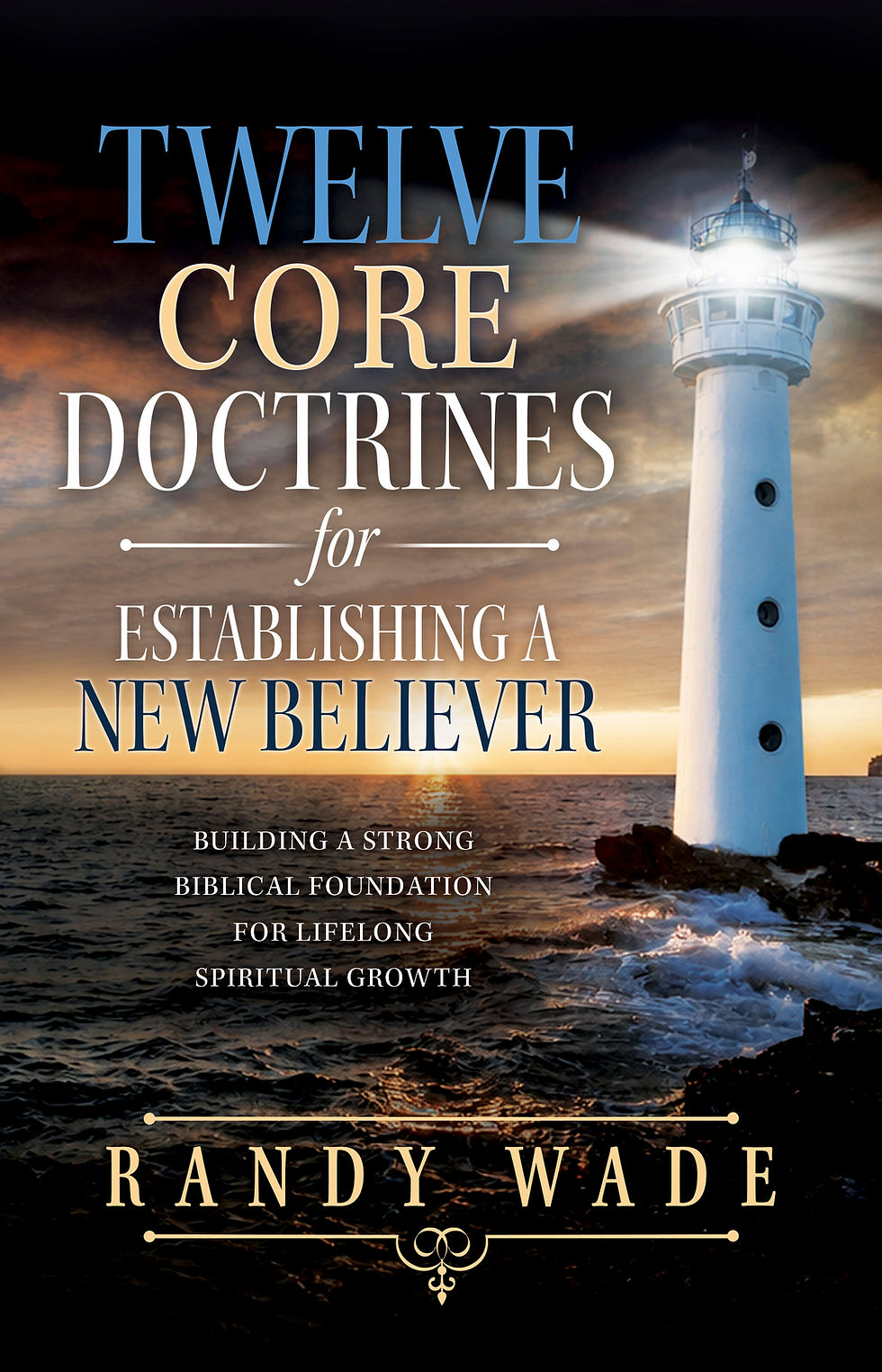 Twelve Core
Doctrines
for Establishing a
New Believer